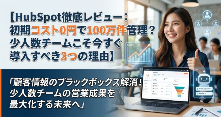 HubSpot口コミと徹底レビュー： 初期コスト0円で100万件管理？少人数チームこそ今すぐ導入すべき3つの理由