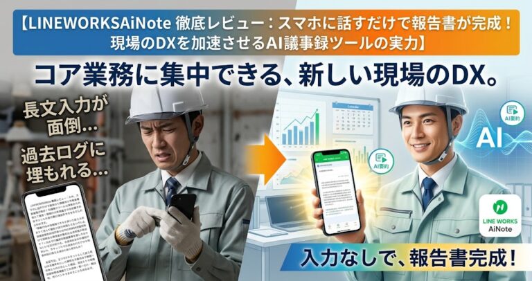 LINEWORKSAiNote 徹底レビュー：スマホに話すだけで報告書が完成！現場のDXを加速させるAI議事録ツールの実力